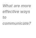What are more effective ways to communicate?