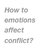 How to emotions affect conflict?